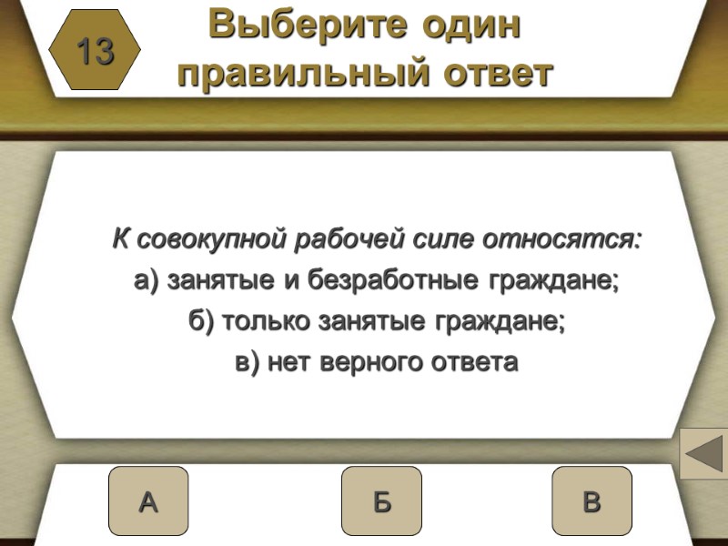 Выберите один  правильный ответ К совокупной рабочей силе относятся: а) занятые и безработные